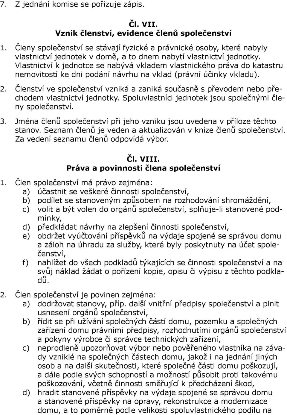 Vlastnictví k jednotce se nabývá vkladem vlastnického práva do katastru nemovitostí ke dni podání návrhu na vklad (právní účinky vkladu). 2.