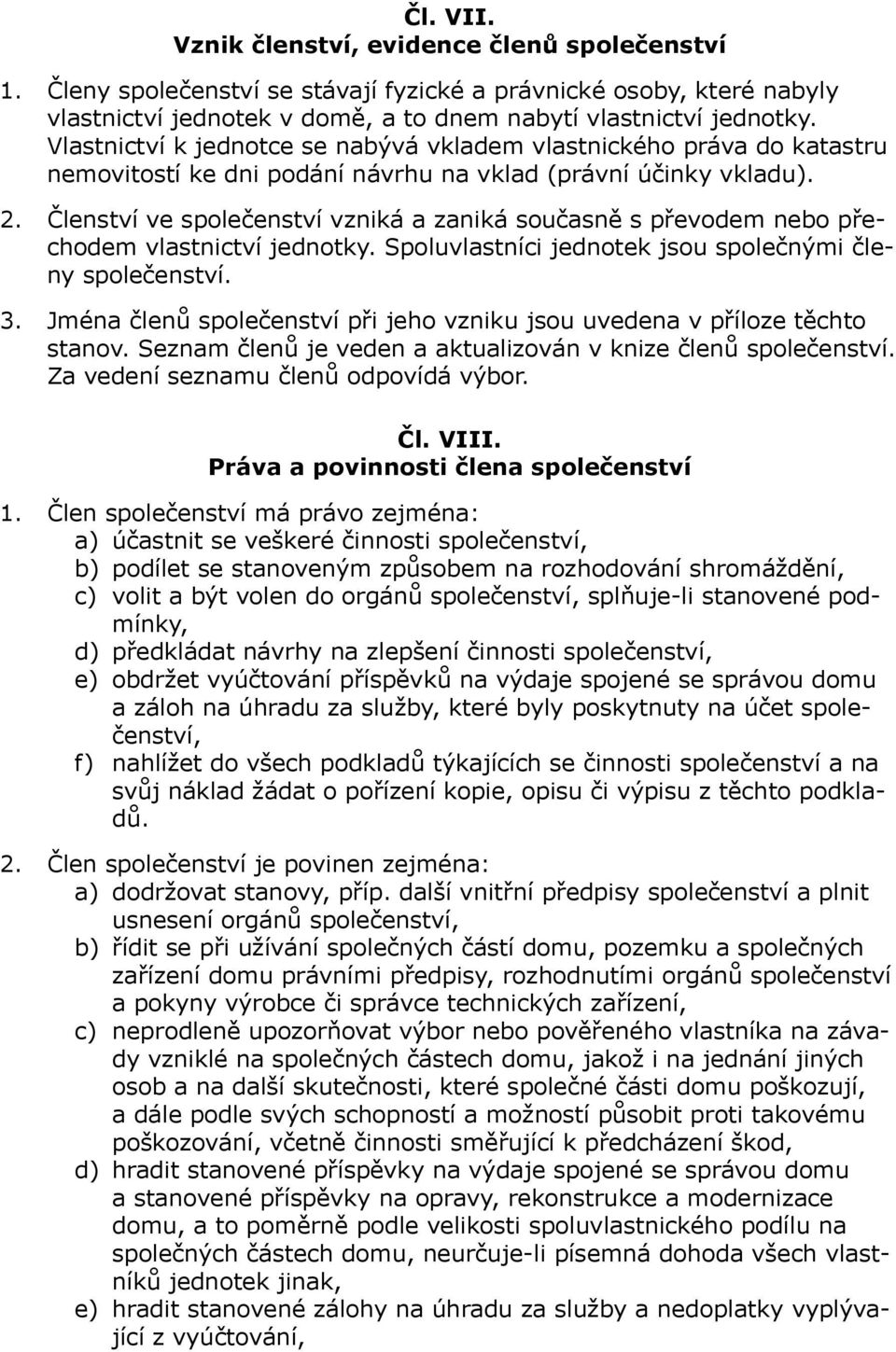 Členství ve společenství vzniká a zaniká současně s převodem nebo přechodem vlastnictví jednotky. Spoluvlastníci jednotek jsou společnými členy společenství. 3.