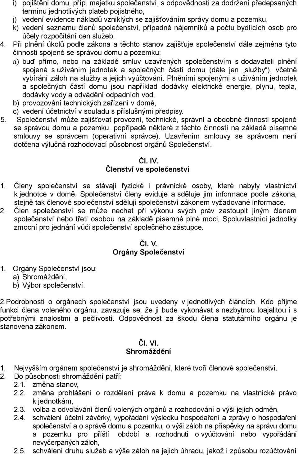 členů společenství, případně nájemníků a počtu bydlících osob pro účely rozpočítání cen služeb. 4.