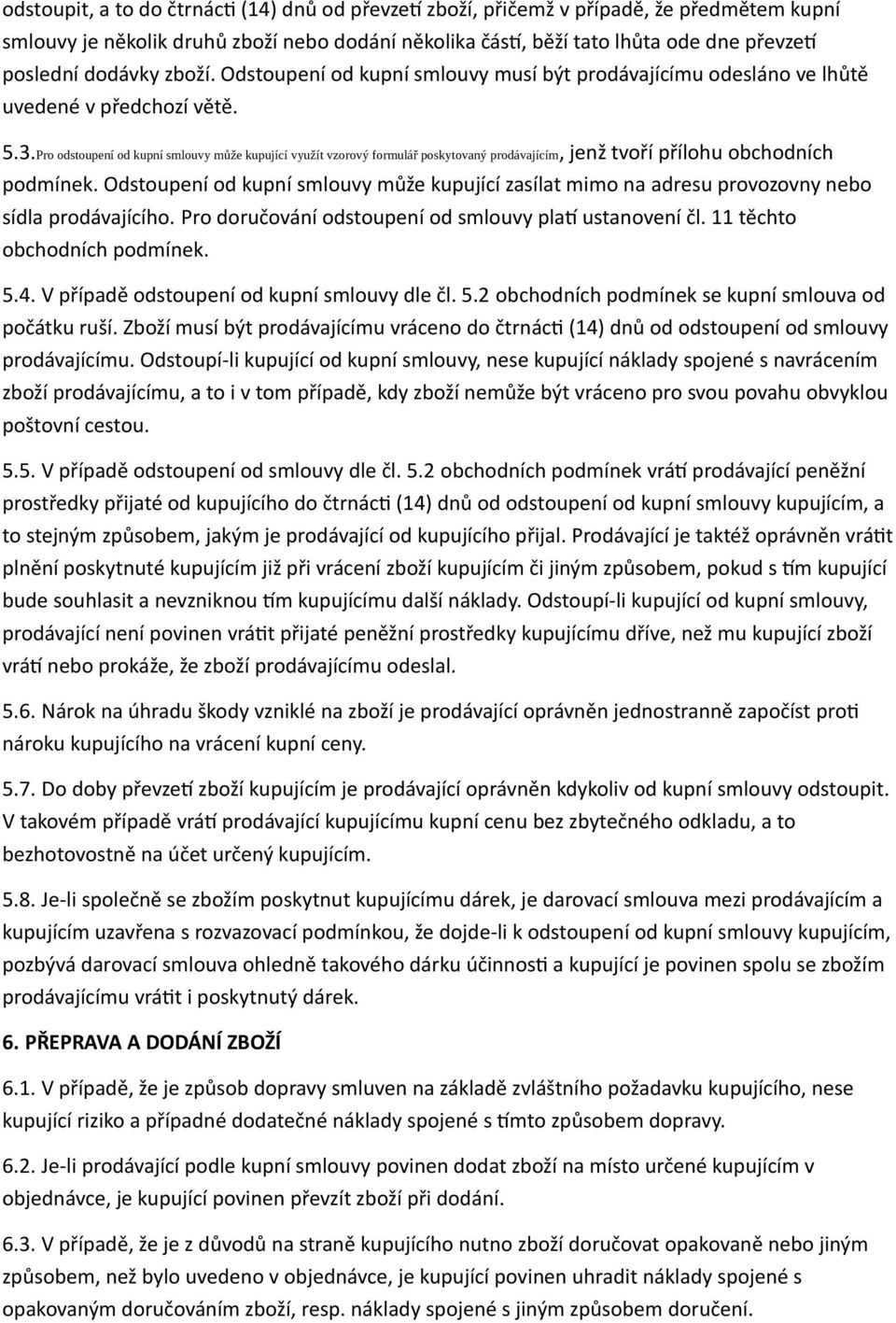 Pro odstoupení od kupní smlouvy může kupující využít vzorový formulář poskytovaný prodávajícím, jenž tvoří přílohu obchodních podmínek.