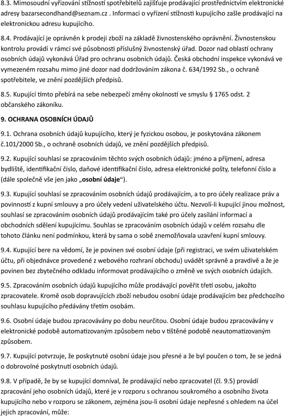 Živnostenskou kontrolu provádí v rámci své působnosti příslušný živnostenský úřad. Dozor nad oblastí ochrany osobních údajů vykonává Úřad pro ochranu osobních údajů.