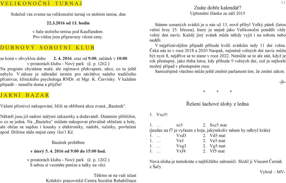 2016, sraz od 9:00, začátek v 10:00 v prostorách klubu - Nový park (č. p. 1262.) Na program chystáme malé, ale zajímavé překvapení, něco, co tu ještě nebylo.