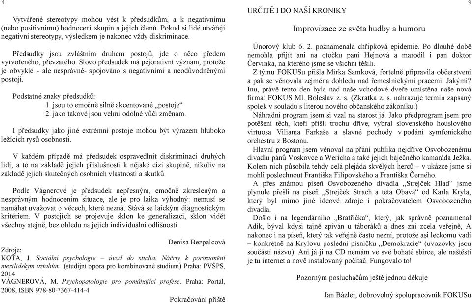 Slovo předsudek má pejorativní význam, protože je obvykle - ale nesprávně- spojováno s negativními a neodůvodněnými postoji. Podstatné znaky předsudků: 1. jsou to emočně silně akcentované postoje 2.