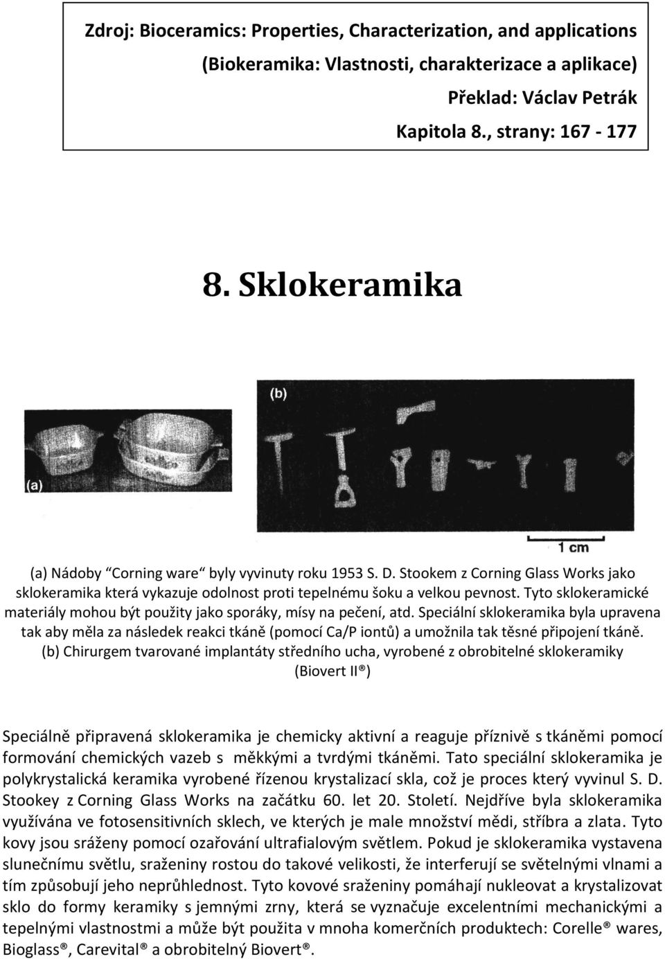 Tyto sklokeramické materiály mohou být použity jako sporáky, mísy na pečení, atd.