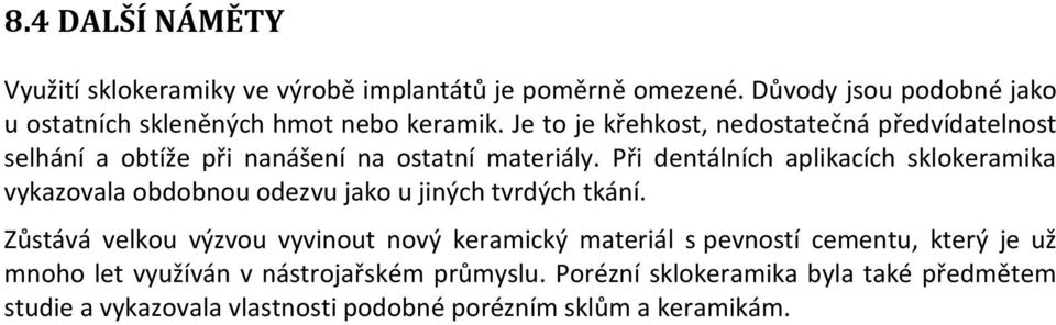 Při dentálních aplikacích sklokeramika vykazovala obdobnou odezvu jako u jiných tvrdých tkání.