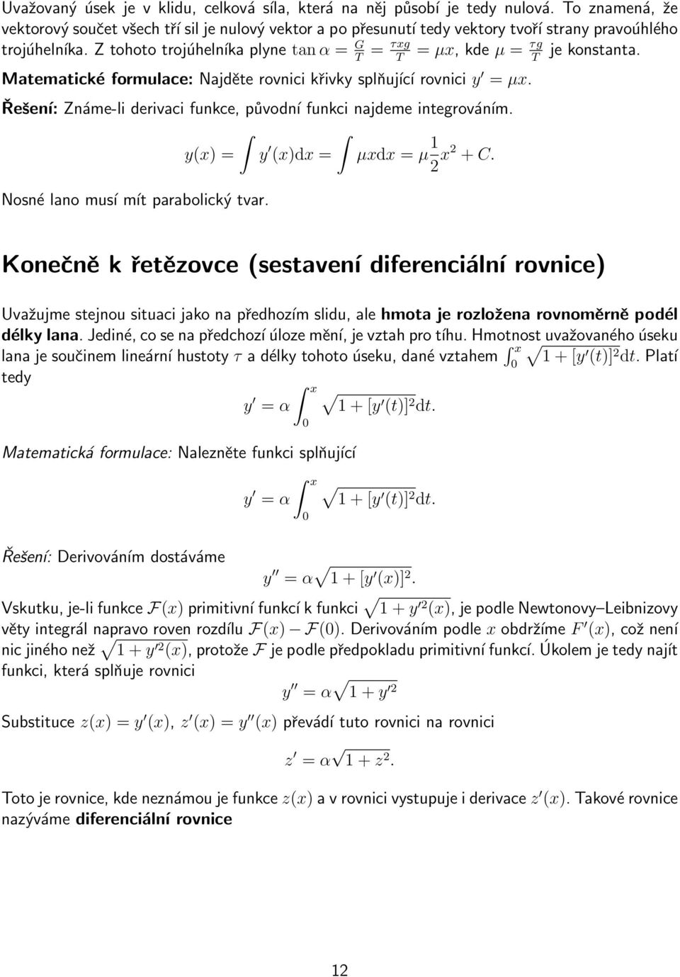 Z tohoto trojúhelníka plyne tan α = G = τxg τg = µx, kde µ = je konstanta. T T T Matematické formulace: Najděte rovnici křivky splňující rovnici y = µx.