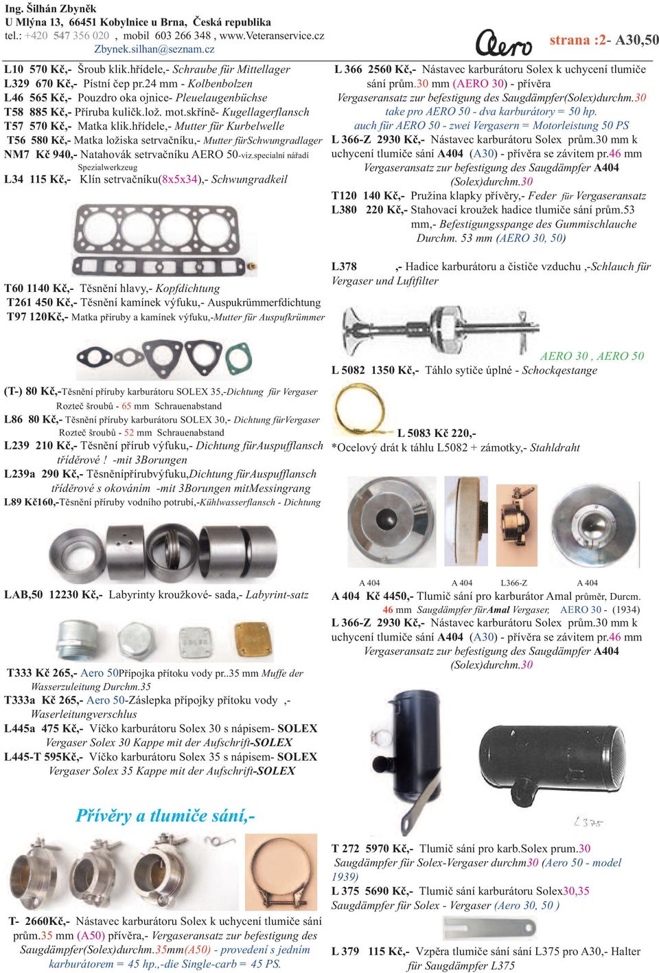 specialní nářadí Spezialwerkzeug L34 115 Kč,- Klín setrvačníku(8x5x34),- Schwungradkeil T60 1140 Kč,- Těsnění hlavy,- Kopfdichtung T261 450 Kč,- Těsnění kamínek výfuku,- Auspukrümmerfdichtung T97