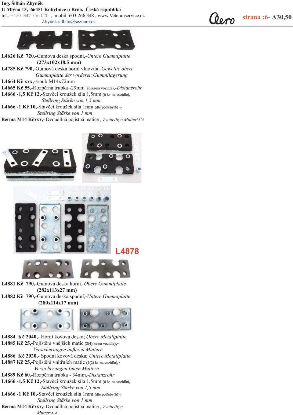 matice,-zveiteilige MutterM14 L4878 L4881 Kč 790,-Gumová deska horní,-obere Gummiplatte (282x113x27 mm) L4882 Kč 790,-Gumová deska spodní,-untere Gummiplatte (280x114x17 mm) L4884 Kč 2040,- Horní