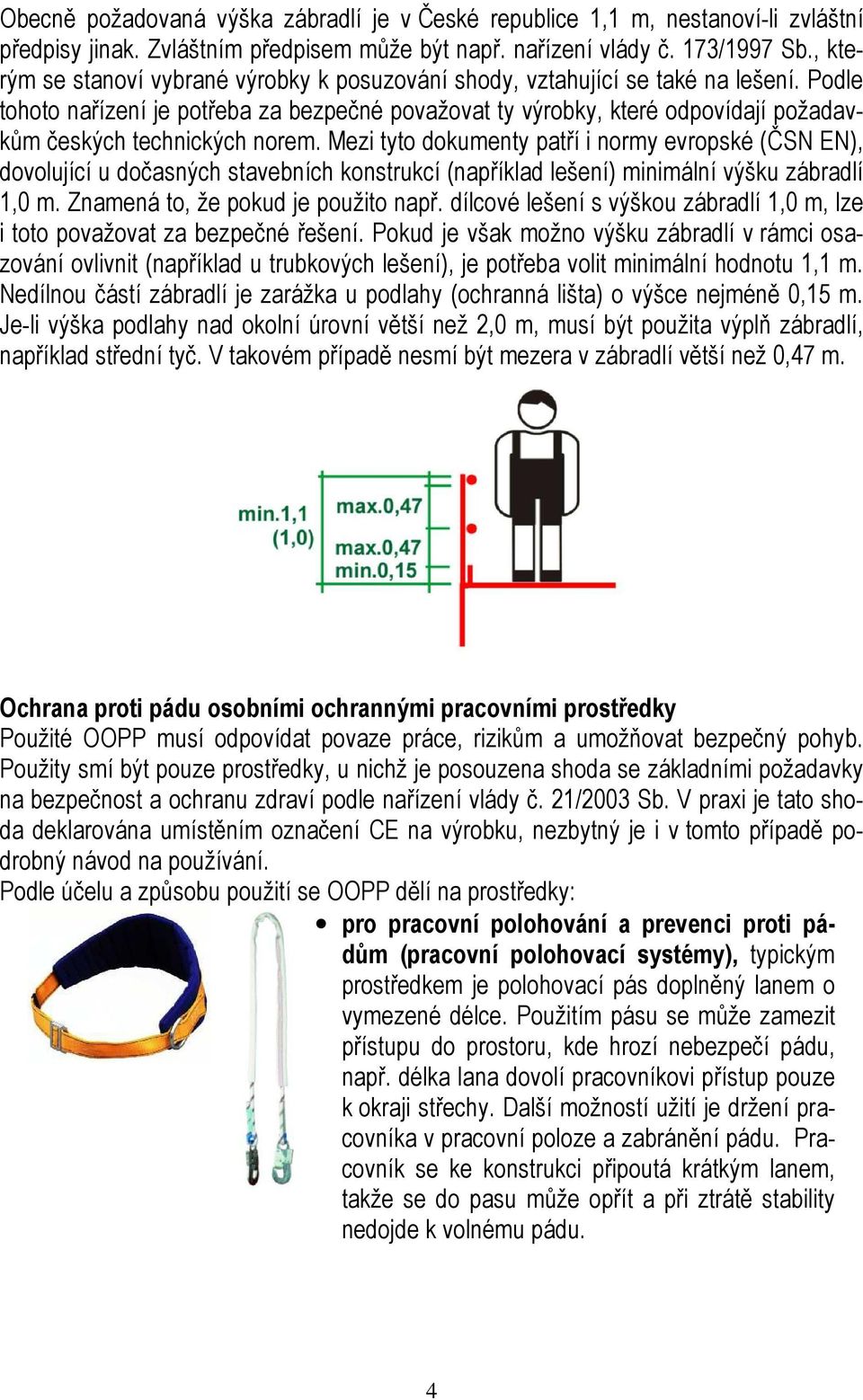 Podle tohoto nařízení je potřeba za bezpečné považovat ty výrobky, které odpovídají požadavkům českých technických norem.