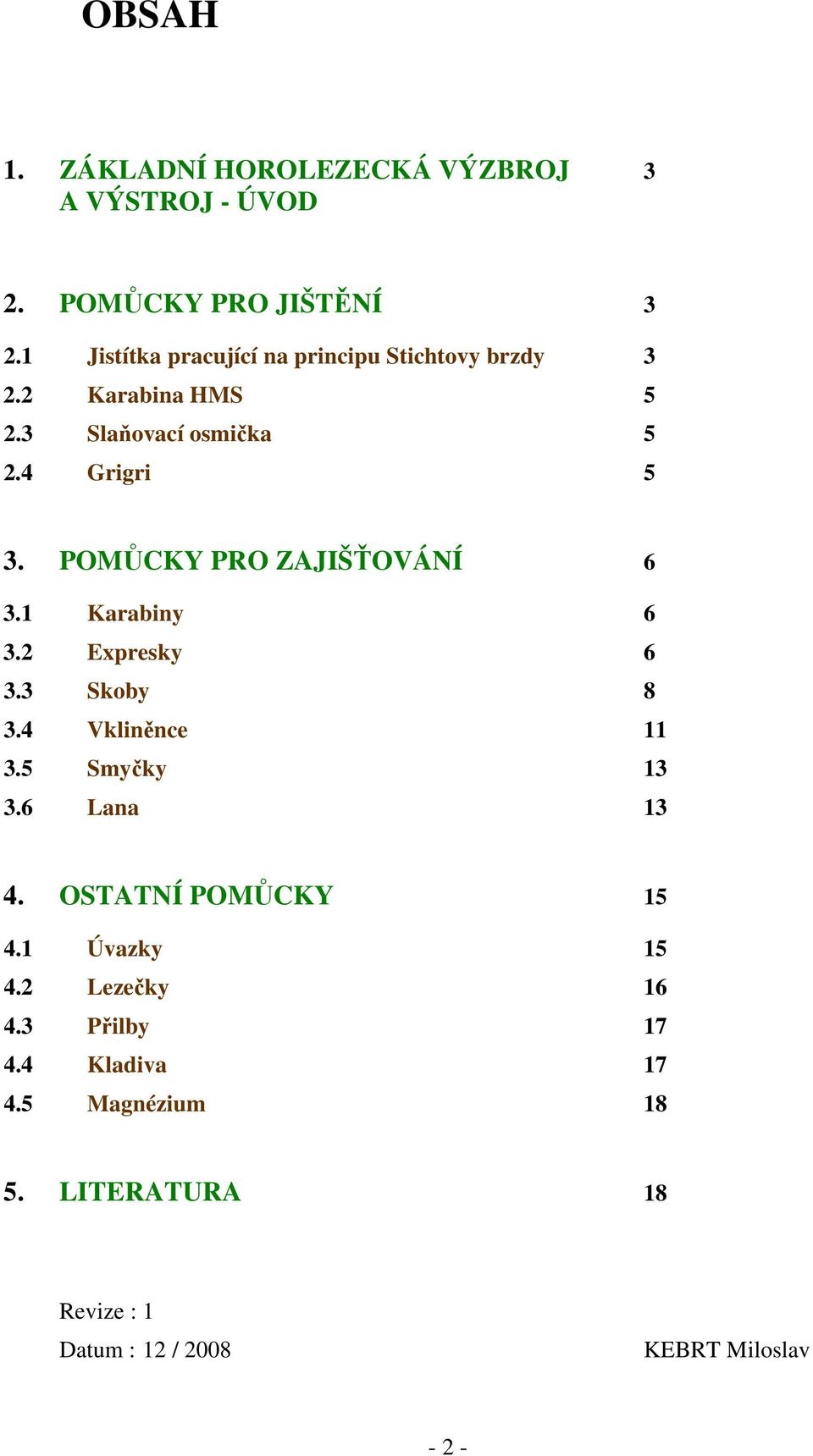 POMŮCKY PRO ZAJIŠŤOVÁNÍ 6 3.1 Karabiny 6 3.2 Expresky 6 3.3 Skoby 8 3.4 Vkliněnce 11 3.5 Smyčky 13 3.6 Lana 13 4.