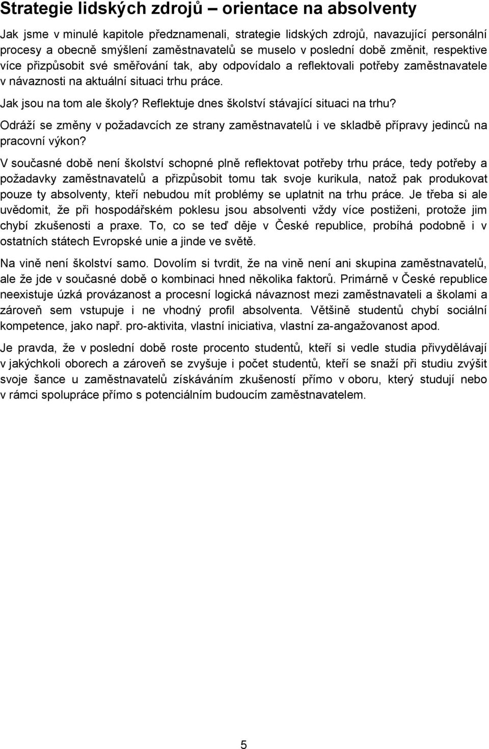 Reflektuje dnes školství stávající situaci na trhu? Odráží se změny v požadavcích ze strany zaměstnavatelů i ve skladbě přípravy jedinců na pracovní výkon?