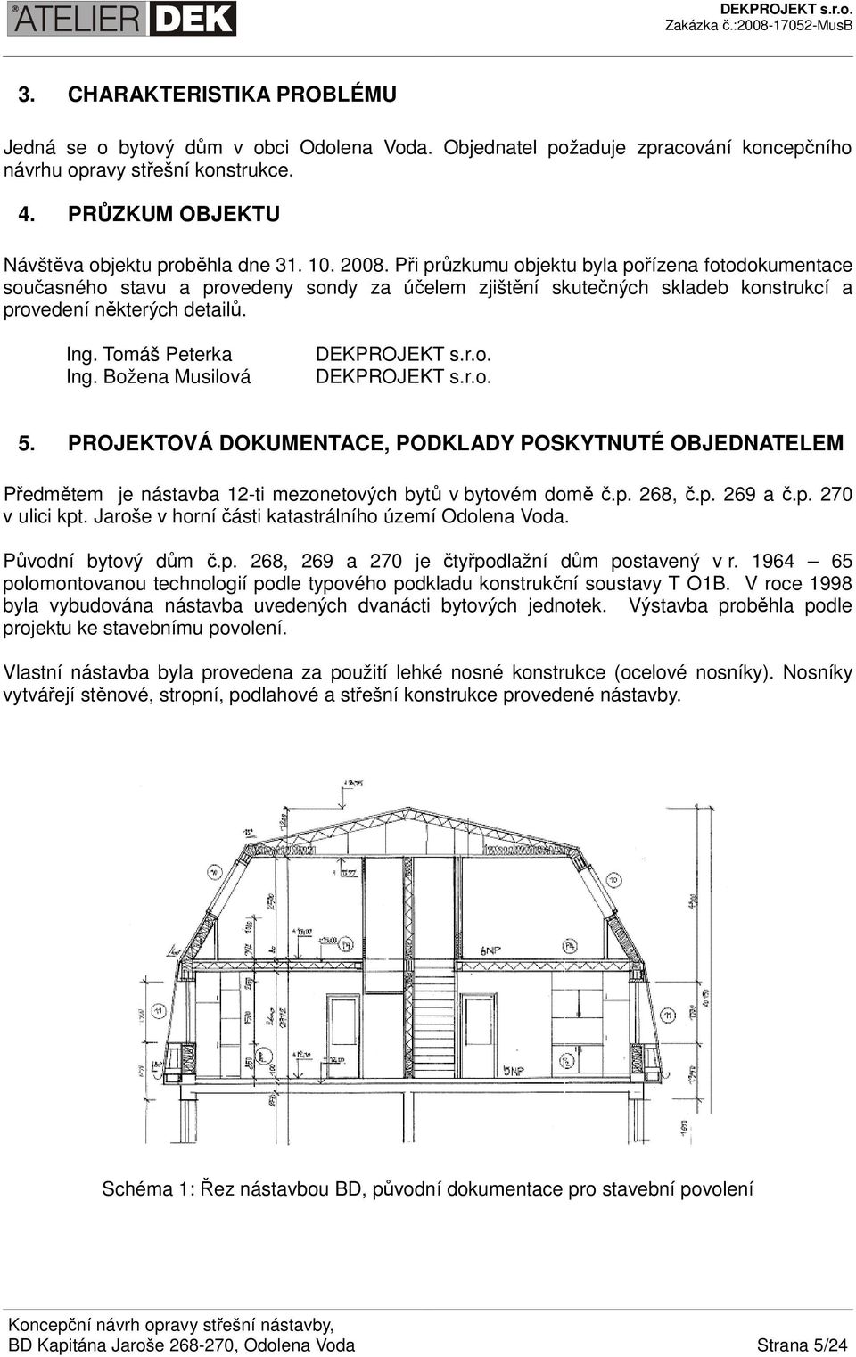 Božena Musilová DEKPROJEKT s.r.o. DEKPROJEKT s.r.o. 5. PROJEKTOVÁ DOKUMENTACE, PODKLADY POSKYTNUTÉ OBJEDNATELEM Předmětem je nástavba 12-ti mezonetových bytů v bytovém domě č.p. 268, č.p. 269 a č.p. 270 v ulici kpt.