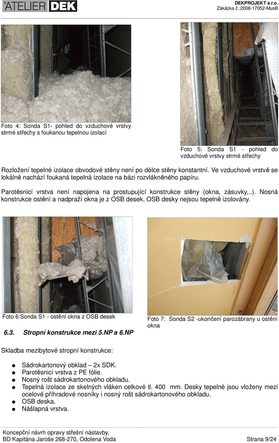 .). Nosná konstrukce ostění a nadpraží okna je z OSB desek. OSB desky nejsou tepelně izolovány. Foto 6:Sonda S1 - ostění okna z OSB desek 6.3. Stropní konstrukce mezi 5.NP a 6.