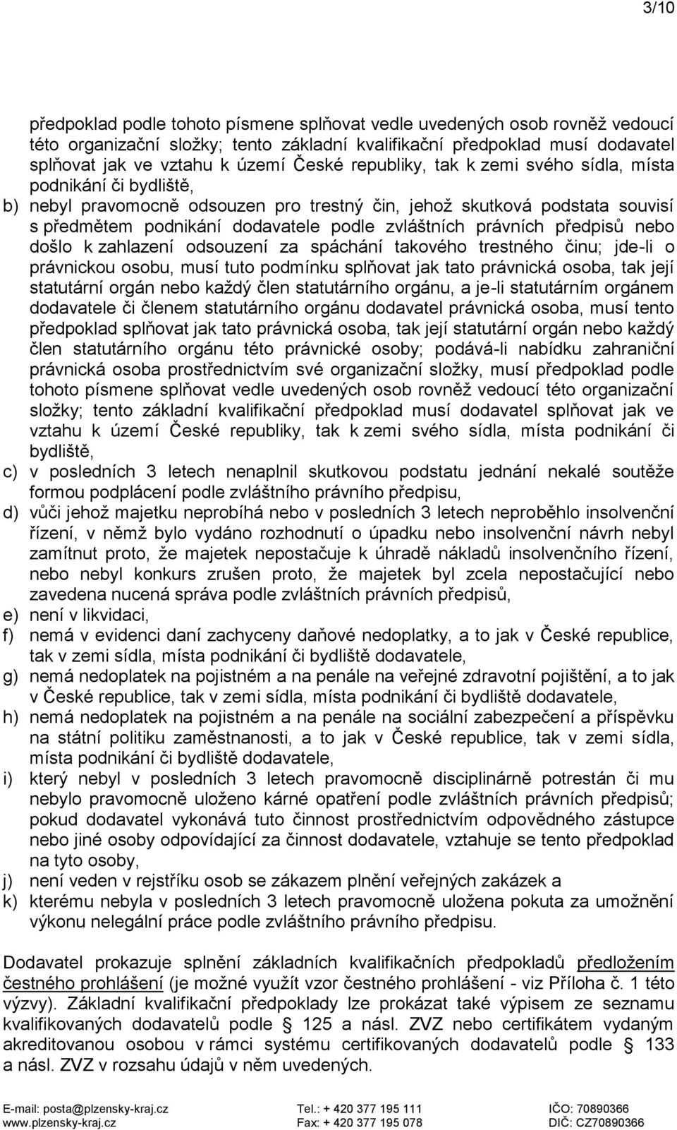 právních předpisů nebo došlo k zahlazení odsouzení za spáchání takového trestného činu; jde-li o právnickou osobu, musí tuto podmínku splňovat jak tato právnická osoba, tak její statutární orgán nebo