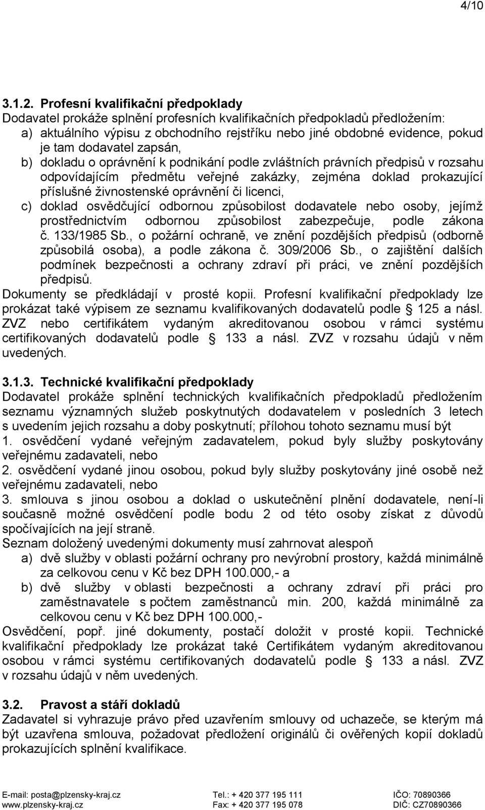 dodavatel zapsán, b) dokladu o oprávnění k podnikání podle zvláštních právních předpisů v rozsahu odpovídajícím předmětu veřejné zakázky, zejména doklad prokazující příslušné živnostenské oprávnění