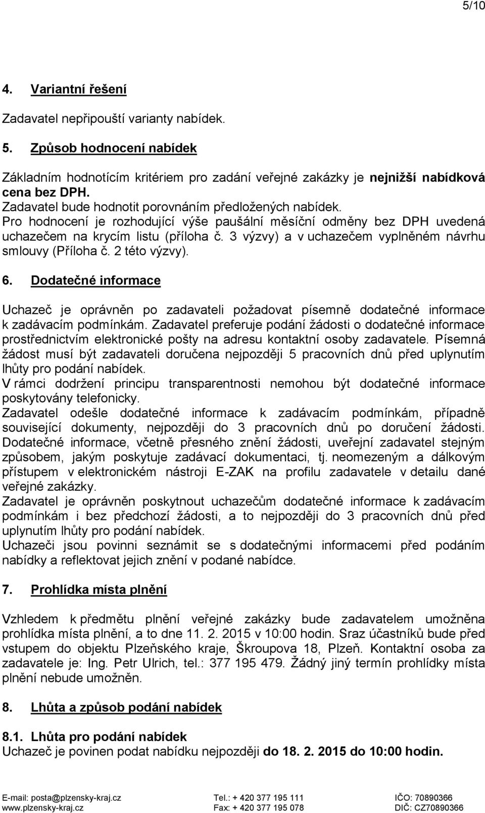 3 výzvy) a v uchazečem vyplněném návrhu smlouvy (Příloha č. 2 této výzvy). 6. Dodatečné informace Uchazeč je oprávněn po zadavateli požadovat písemně dodatečné informace k zadávacím podmínkám.