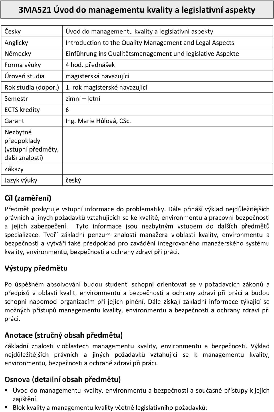 rok magisterské navazující Semestr ECTS kredity 6 Garant Nezbytné předpoklady (vstupní předměty, další znalosti) Zákazy Jazyk výuky Cíl (zaměření) zimní letní Ing. Marie Hůlová, CSc.