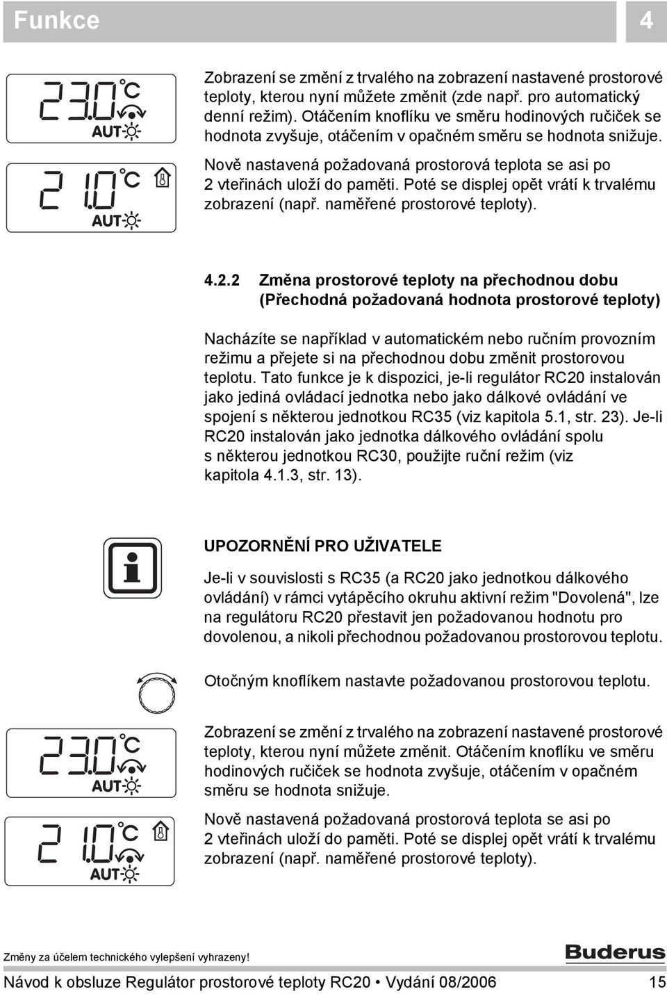 Poté se displej opět vrátí k trvalému zobrazení (např. naměřené prostorové teploty). 4.2.