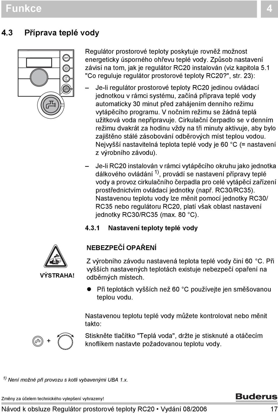 23): Je-li regulátor prostorové teploty RC20 jedinou ovládací jednotkou v rámci systému, začíná příprava teplé vody automaticky 30 minut před zahájením denního režimu vytápěcího programu.