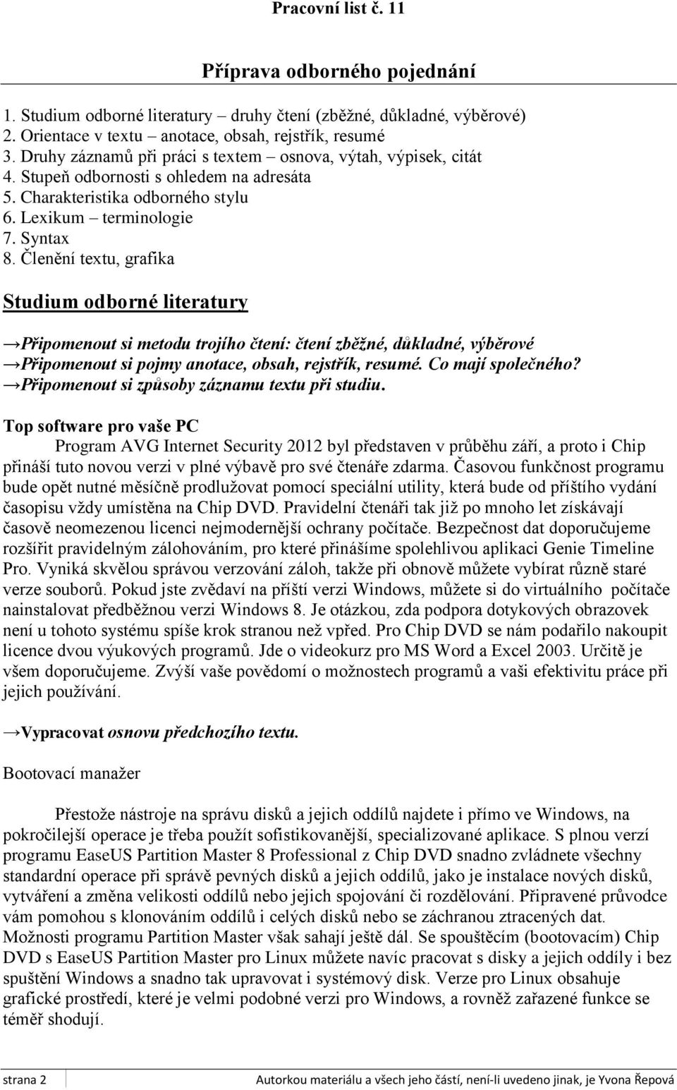 Členění textu, grafika Studium odborné literatury Připomenout si metodu trojího čtení: čtení zběžné, důkladné, výběrové Připomenout si pojmy anotace, obsah, rejstřík, resumé. Co mají společného?