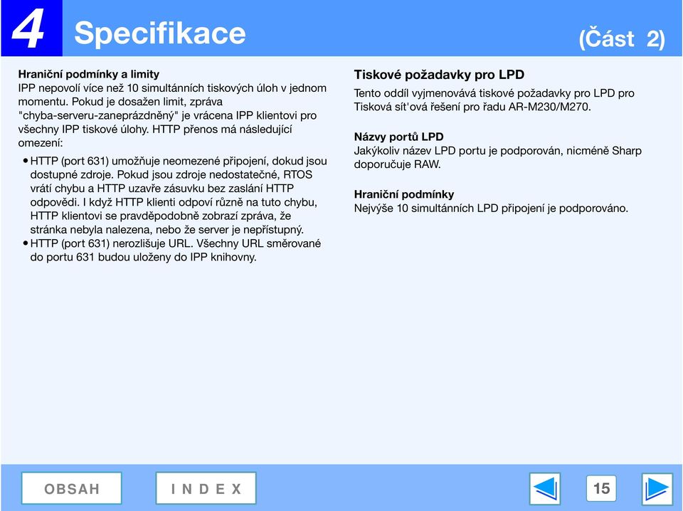 HTTP přenos má následující omezení: HTTP (port 631) umožňuje neomezené připojení, dokud jsou dostupné zdroje.