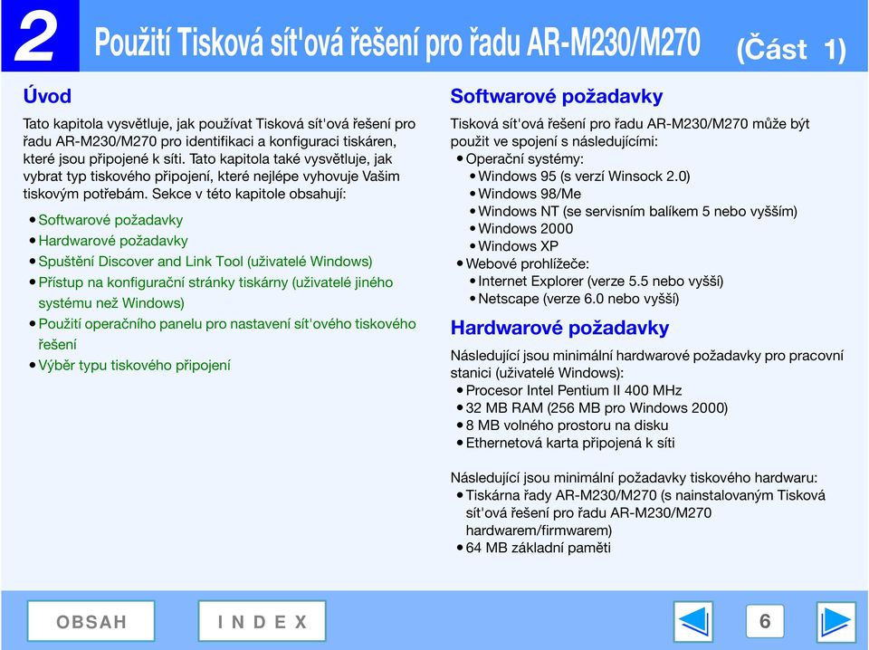 Sekce v této kapitole obsahují: Softwarové požadavky Hardwarové požadavky Spuštění Discover and Link Tool (uživatelé Windows) Přístup na konfigurační stránky tiskárny (uživatelé jiného systému než