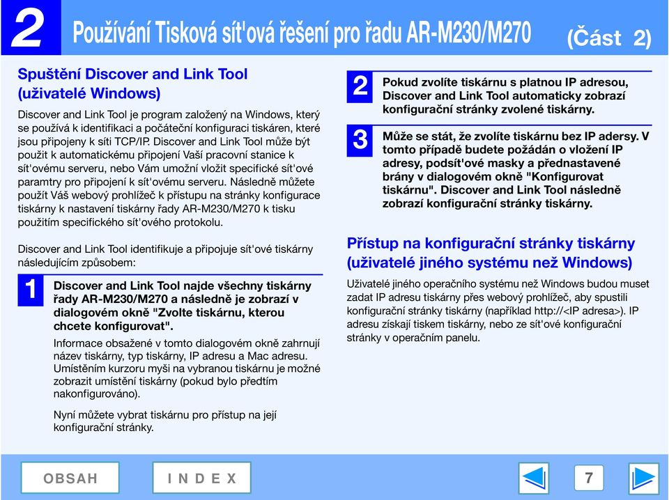 Discover and Link Tool může být použit k automatickému připojení Vaší pracovní stanice k sít'ovému serveru, nebo Vám umožní vložit specifické sít'ové paramtry pro připojení k sít'ovému serveru.