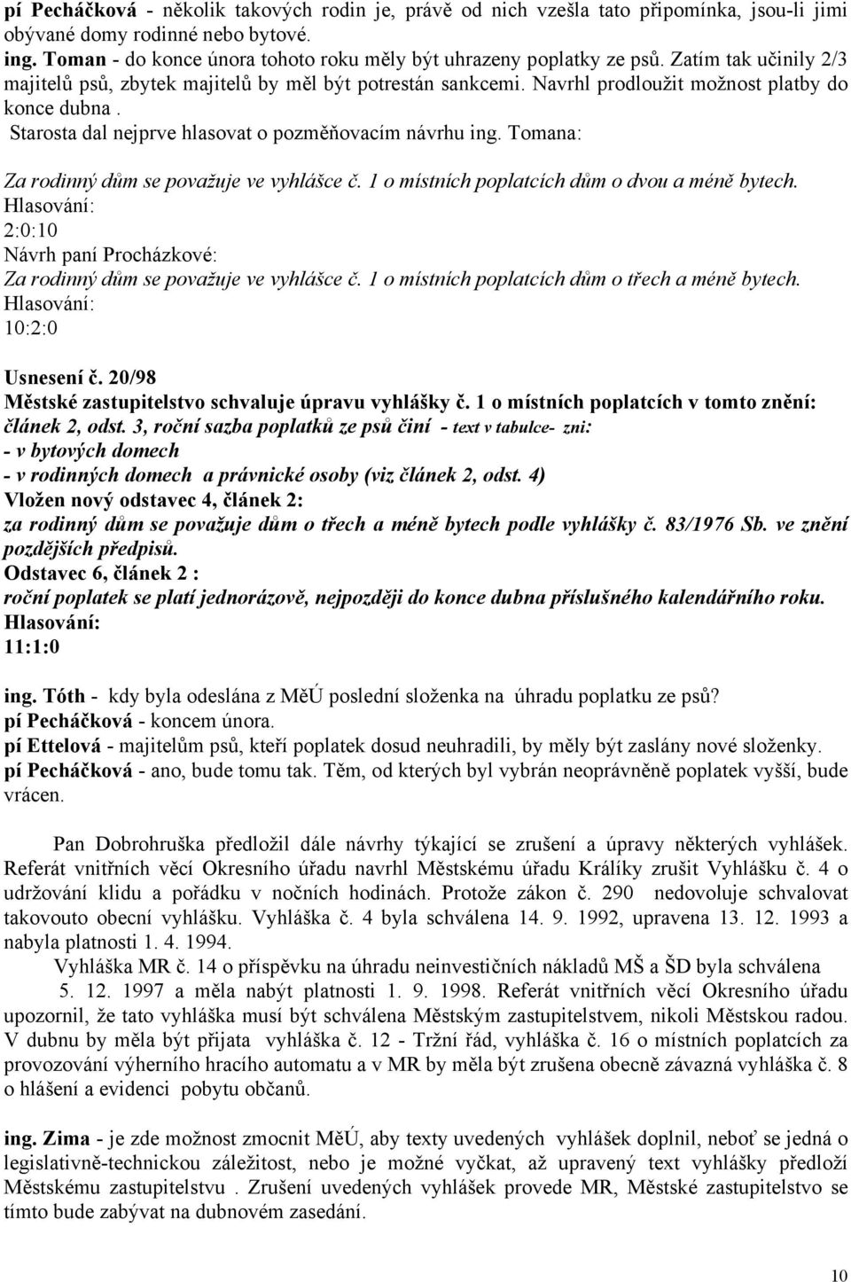 Navrhl prodloužit možnost platby do konce dubna. Starosta dal nejprve hlasovat o pozměňovacím návrhu ing. Tomana: Za rodinný dům se považuje ve vyhlášce č.
