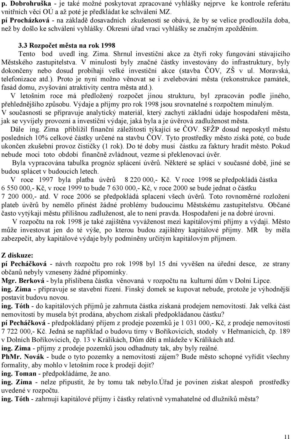 3 Rozpočet města na rok 1998 Tento bod uvedl ing. Zima. Shrnul investiční akce za čtyři roky fungování stávajícího Městského zastupitelstva.