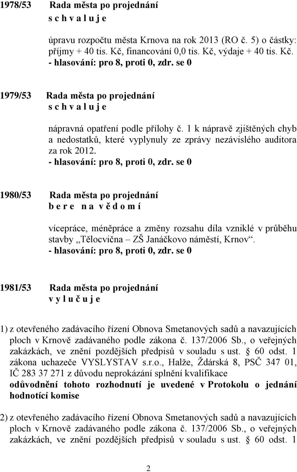 1980/53 Rada města po projednání b e r e n a v ě d o m í vícepráce, méněpráce a změny rozsahu díla vzniklé v průběhu stavby Tělocvična ZŠ Janáčkovo náměstí, Krnov.