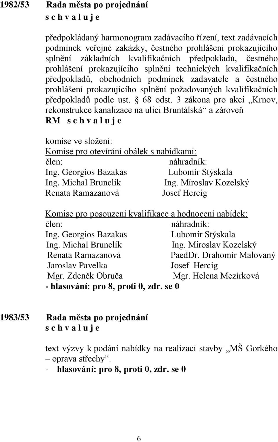 předpokladů podle ust. 68 odst. 3 zákona pro akci Krnov, rekonstrukce kanalizace na ulici Bruntálská a zároveň RM komise ve složení: Komise pro otevírání obálek s nabídkami: člen: náhradník: Ing.