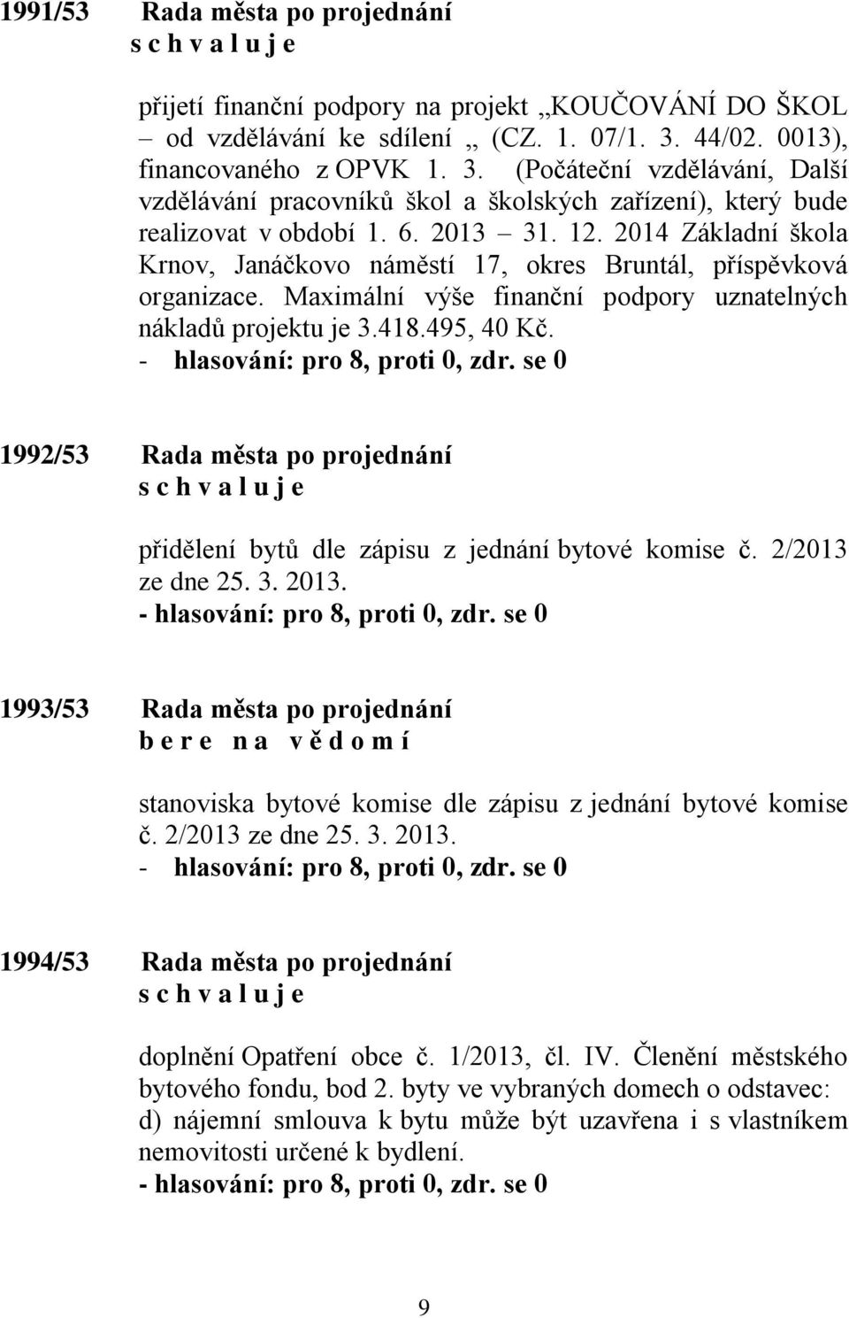 2014 Základní škola Krnov, Janáčkovo náměstí 17, okres Bruntál, příspěvková organizace. Maximální výše finanční podpory uznatelných nákladů projektu je 3.418.495, 40 Kč.