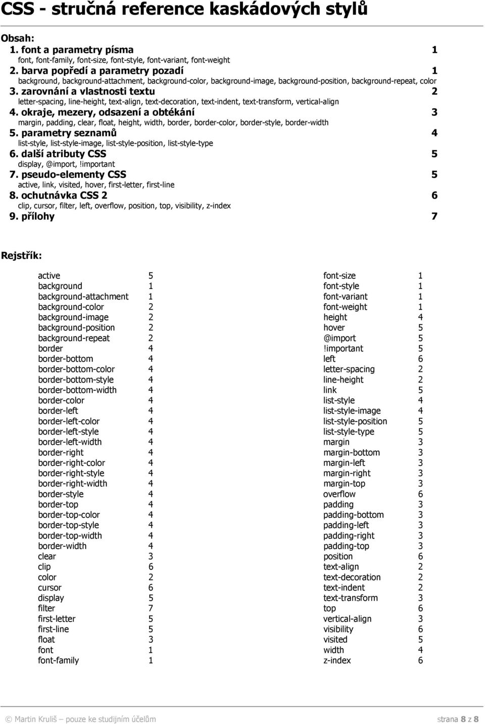 zarovnání a vlastnosti textu 2 letter-spacing, line-height, text-align, text-decoration, text-indent, text-transform, vertical-align 4.