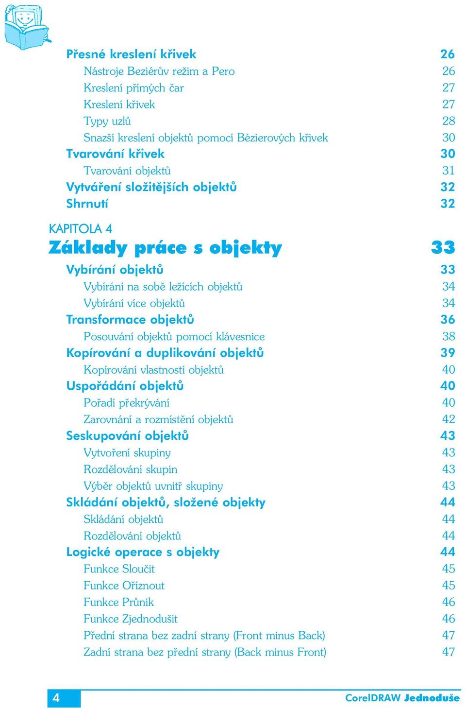 Posouvání objektů pomocí klávesnice 38 Kopírování a duplikování objektů 39 Kopírování vlastností objektů 40 Uspořádání objektů 40 Pořadí překrývání 40 Zarovnání a rozmístění objektů 42 Seskupování