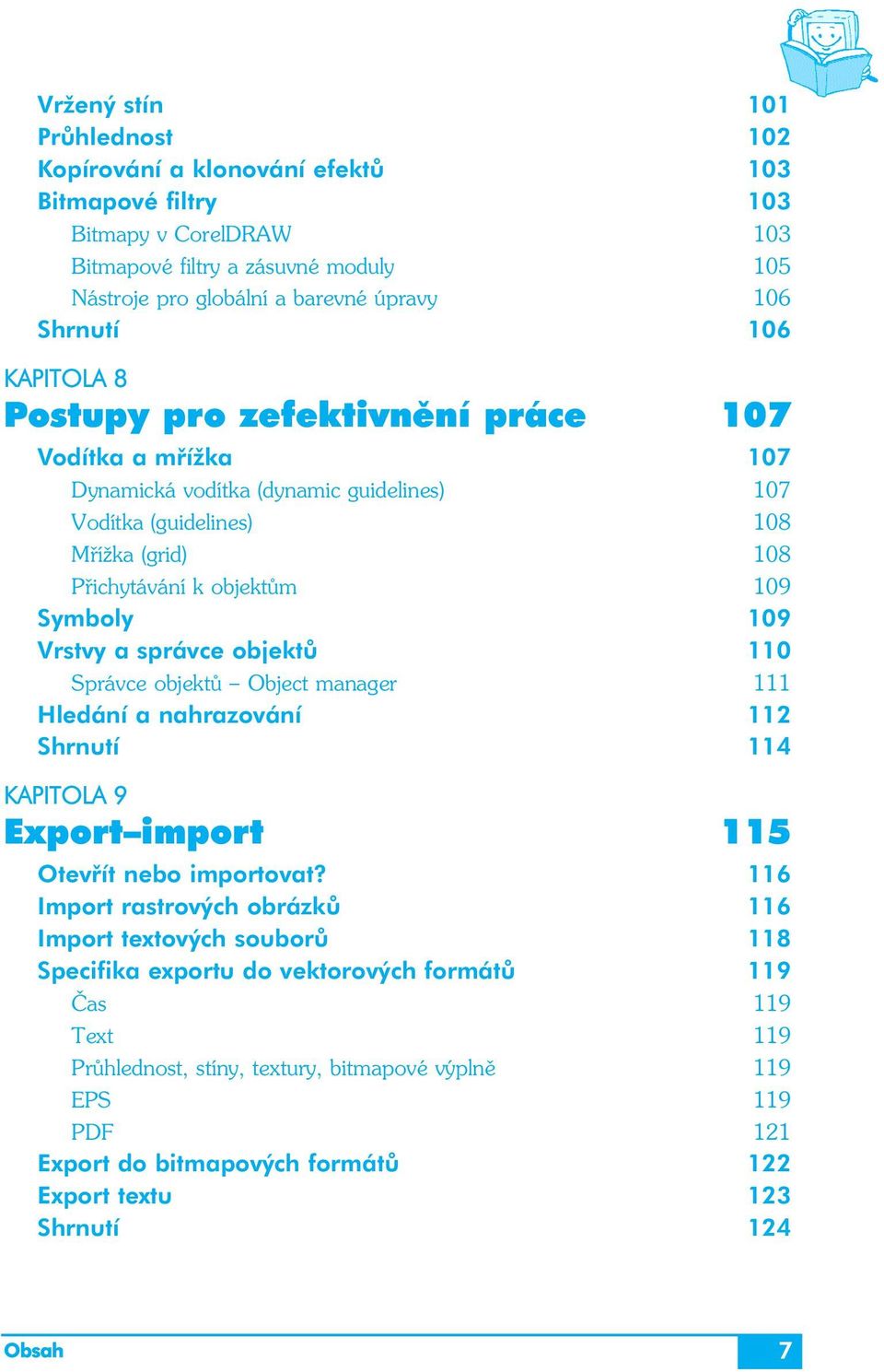 Vrstvy a správce objektů 110 Správce objektů Object manager 111 Hledání a nahrazování 112 Shrnutí 114 KAPITOLA 9 Export import 115 Otevřít nebo importovat?