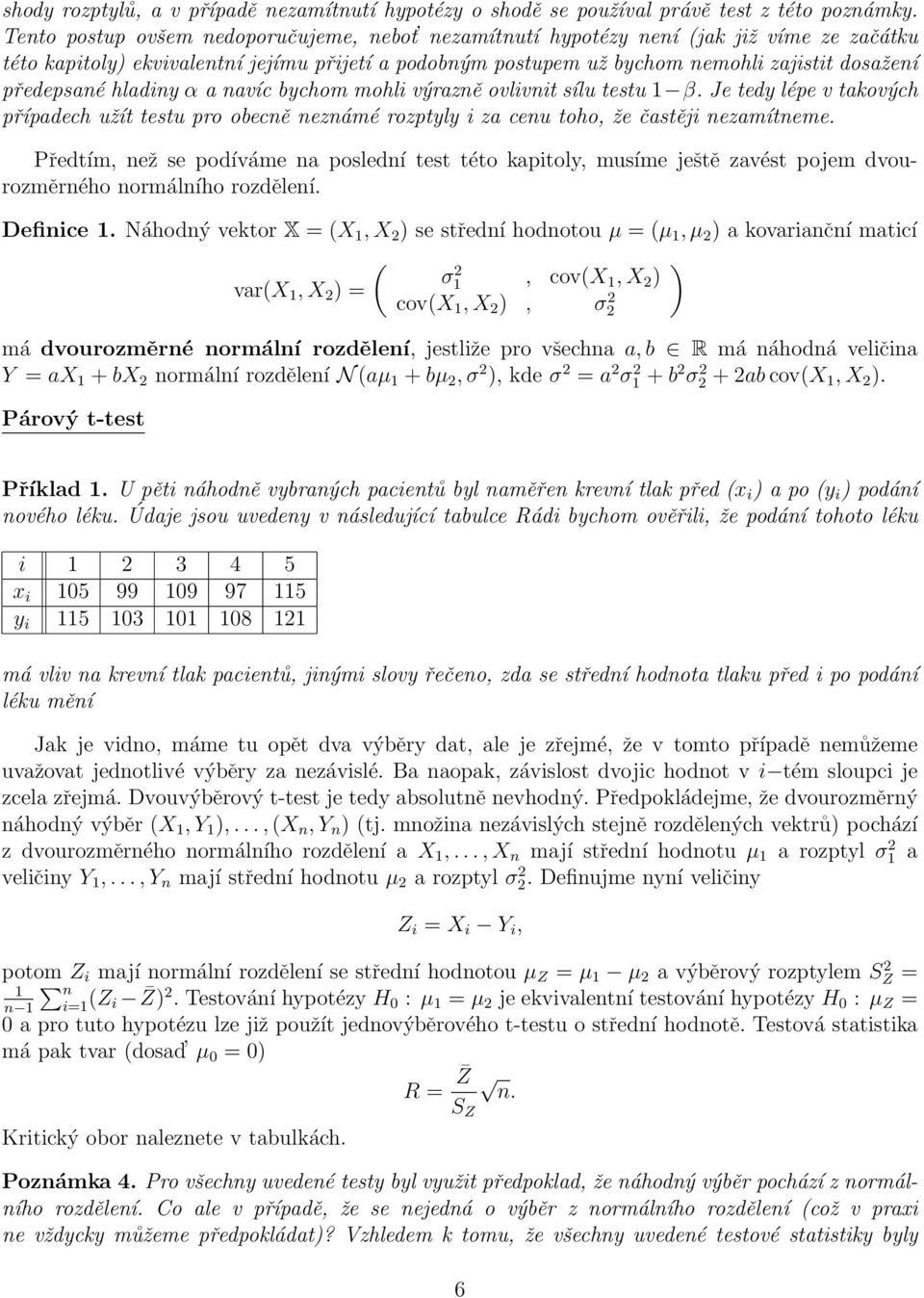 případech užít testu pro obecně neznámé rozptyly i za cenu toho, že častěji nezamítneme Předtím, než se podíváme na poslední test této kapitoly, musíme ještě zavést pojem dvourozměrného normálního