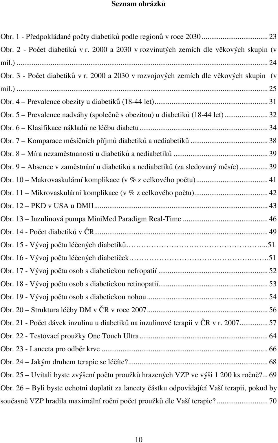 5 Prevalence nadváhy (společně s obezitou) u diabetiků (18-44 let)... 32 Obr. 6 Klasifikace nákladů ne léčbu diabetu... 34 Obr. 7 Komparace měsíčních příjmů diabetiků a nediabetiků... 38 Obr.