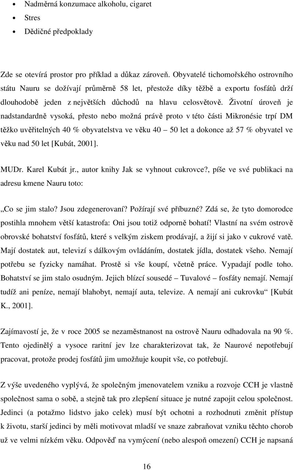 Životní úroveň je nadstandardně vysoká, přesto nebo možná právě proto v této části Mikronésie trpí DM těžko uvěřitelných 40 % obyvatelstva ve věku 40 50 let a dokonce až 57 % obyvatel ve věku nad 50