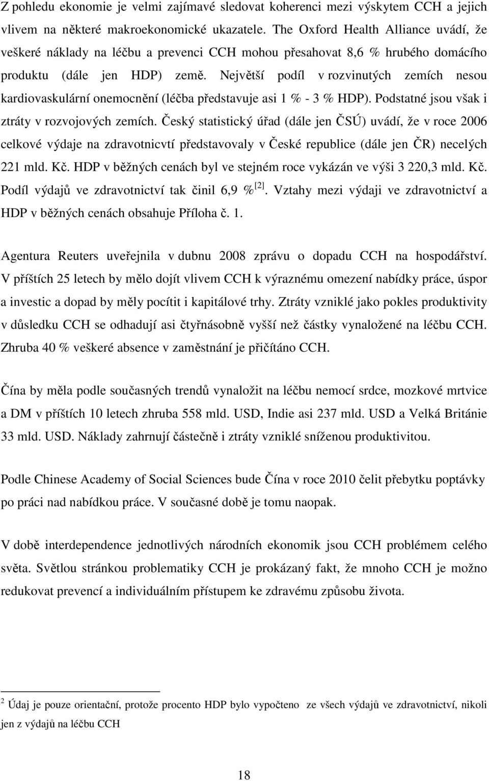 Největší podíl v rozvinutých zemích nesou kardiovaskulární onemocnění (léčba představuje asi 1 % - 3 % HDP). Podstatné jsou však i ztráty v rozvojových zemích.