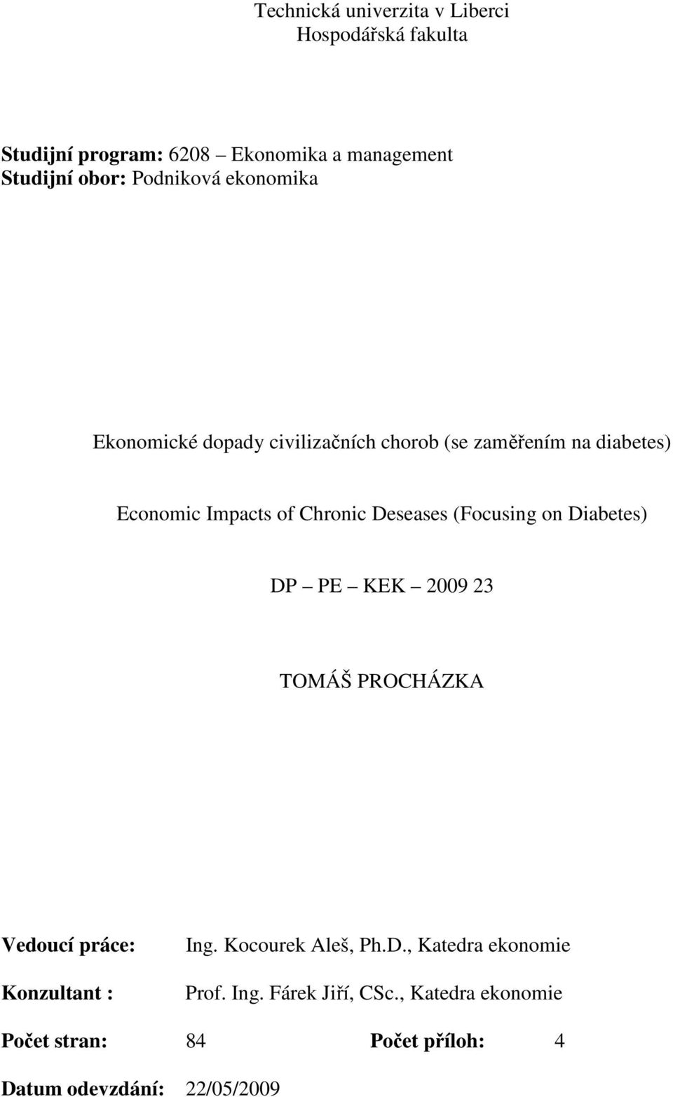 Deseases (Focusing on Diabetes) DP PE KEK 2009 23 TOMÁŠ PROCHÁZKA Vedoucí práce: Konzultant : Ing. Kocourek Aleš, Ph.