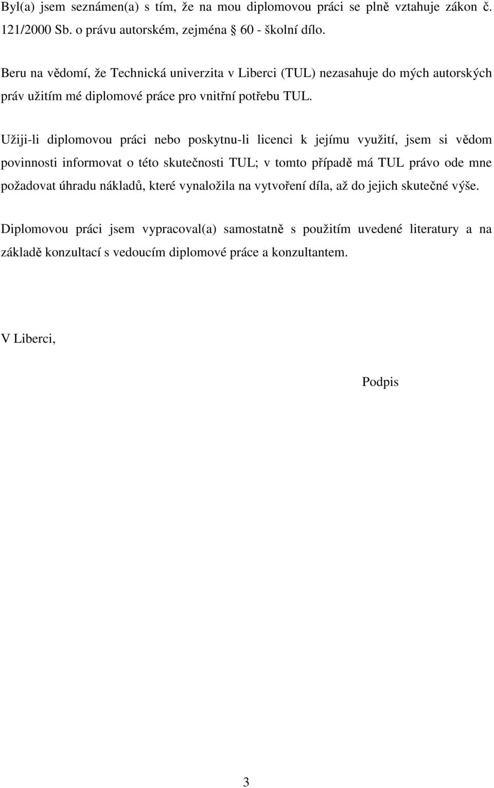 Užiji-li diplomovou práci nebo poskytnu-li licenci k jejímu využití, jsem si vědom povinnosti informovat o této skutečnosti TUL; v tomto případě má TUL právo ode mne požadovat