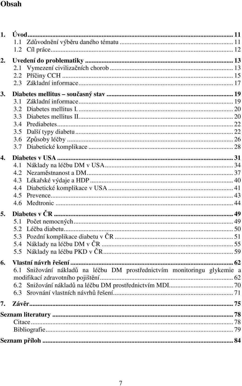 .. 26 3.7 Diabetické komplikace... 28 4. Diabetes v USA... 31 4.1 Náklady na léčbu DM v USA... 34 4.2 Nezaměstnanost a DM... 37 4.3 Lékařské výdaje a HDP... 40 4.4 Diabetické komplikace v USA... 41 4.