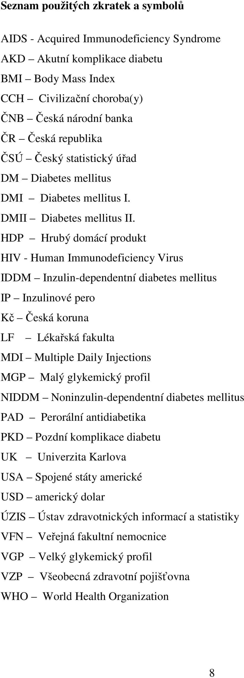 HDP Hrubý domácí produkt HIV - Human Immunodeficiency Virus IDDM Inzulin-dependentní diabetes mellitus IP Inzulinové pero Kč Česká koruna LF Lékařská fakulta MDI Multiple Daily Injections MGP Malý