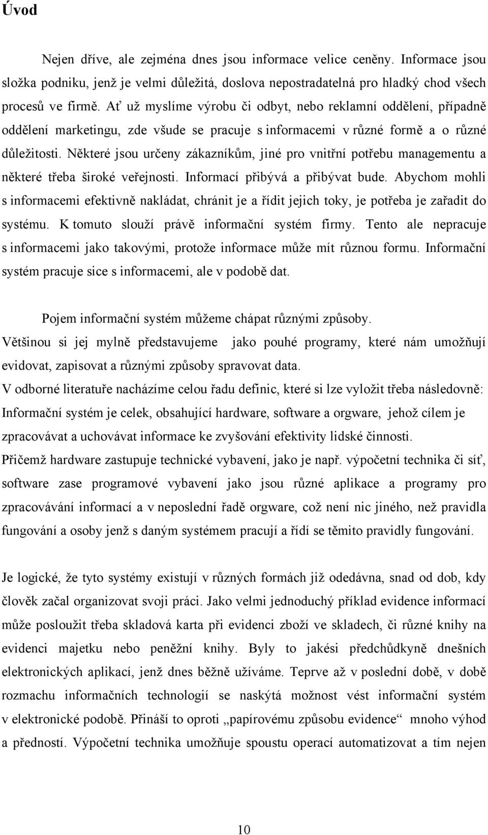 Některé jsou určeny zákazníkům, jiné pro vnitřní potřebu managementu a některé třeba široké veřejnosti. Informací přibývá a přibývat bude.