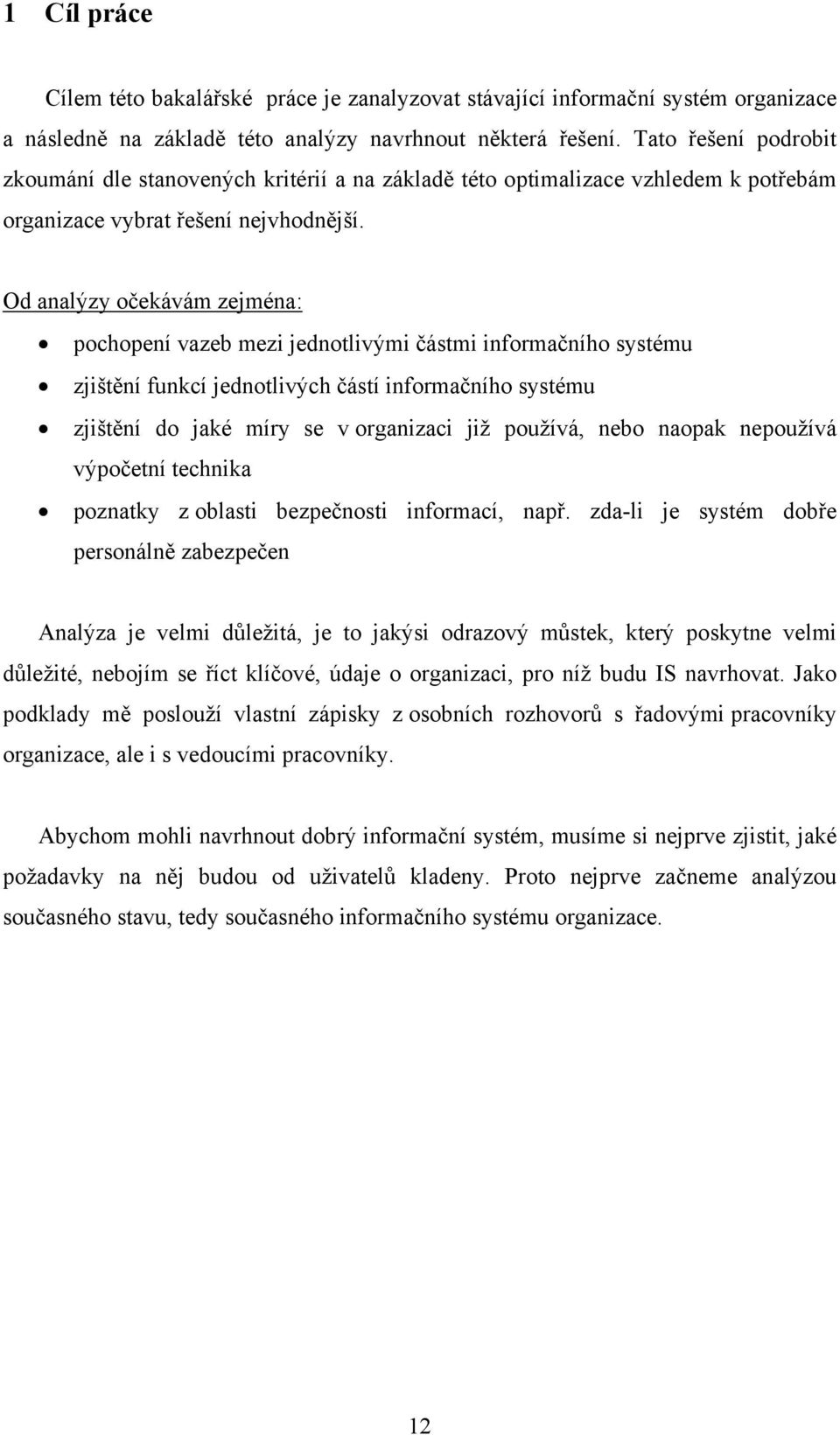 Od analýzy očekávám zejména: pochopení vazeb mezi jednotlivými částmi informačního systému zjištění funkcí jednotlivých částí informačního systému zjištění do jaké míry se v organizaci již používá,