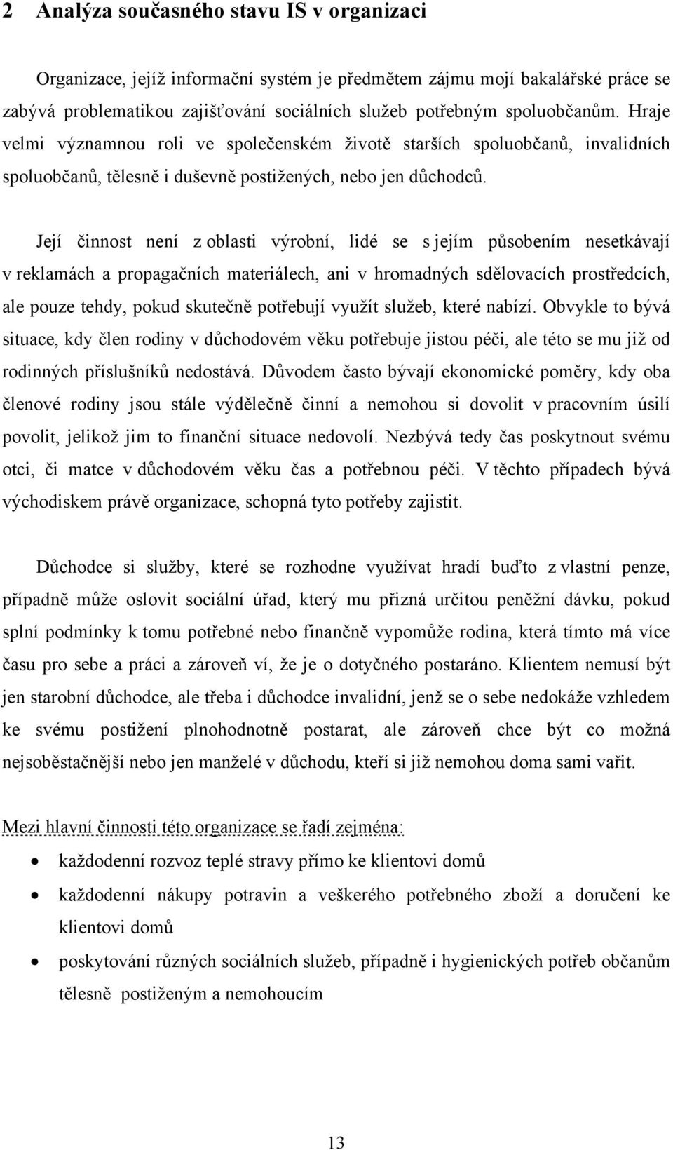 Její činnost není z oblasti výrobní, lidé se s jejím působením nesetkávají v reklamách a propagačních materiálech, ani v hromadných sdělovacích prostředcích, ale pouze tehdy, pokud skutečně potřebují