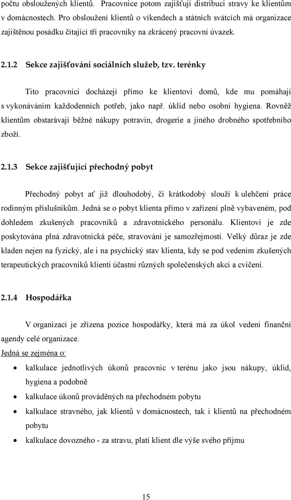 terénky Tito pracovníci docházejí přímo ke klientovi domů, kde mu pomáhají s vykonáváním každodenních potřeb, jako např. úklid nebo osobní hygiena.