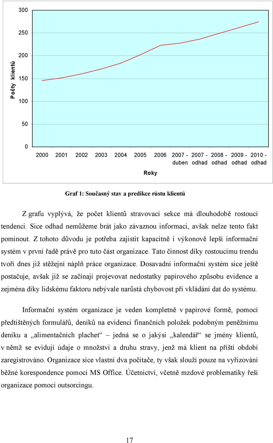 Z tohoto důvodu je potřeba zajistit kapacitně i výkonově lepší informační systém v první řadě právě pro tuto část organizace.