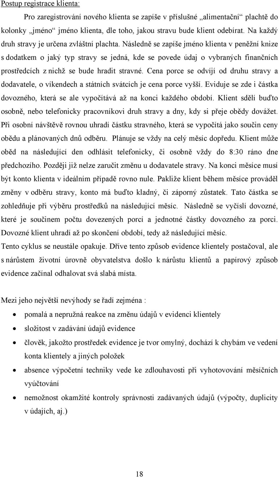 Následně se zapíše jméno klienta v peněžní knize s dodatkem o jaký typ stravy se jedná, kde se povede údaj o vybraných finančních prostředcích z nichž se bude hradit stravné.