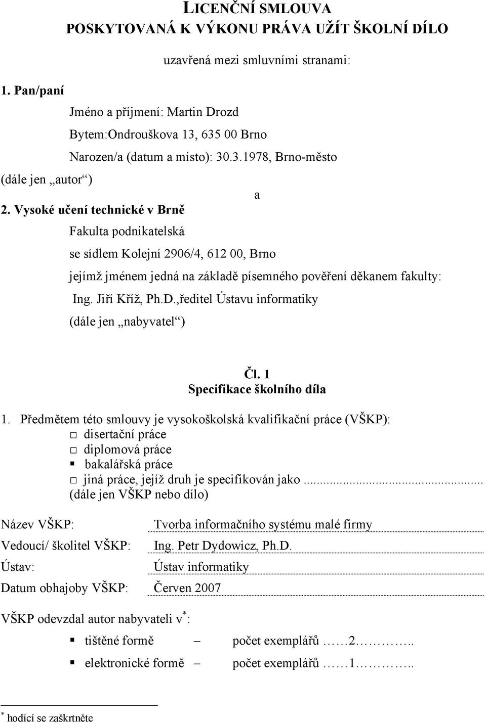 Vysoké učení technické v Brně Fakulta podnikatelská se sídlem Kolejní 2906/4, 612 00, Brno jejímž jménem jedná na základě písemného pověření děkanem fakulty: Ing. Jiří Kříž, Ph.D.